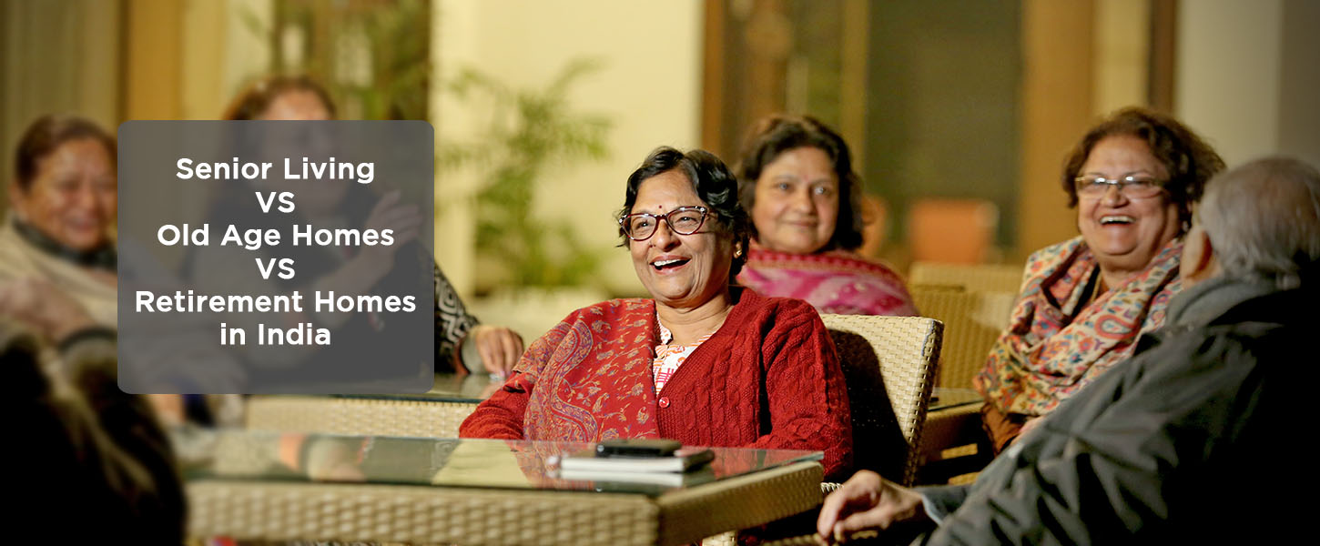 Senior Living VS Old Age Homes VS Retirement Homes In India - Ashiana
