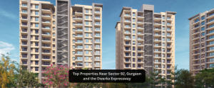 Top Properties Near Sector 92, Gurgaon and the Dwarka Expressway