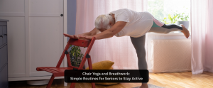 Chair Yoga and Breathwork: Simple Routines for Seniors to Stay Active