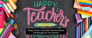 Happy Teacher’s Day 2025: Heartfelt Wishes and Messages for Your Mentors