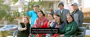 How to Decide Between Ageing in Place and Community Living?