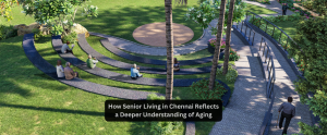 How Senior Living in Chennai Reflects a Deeper Understanding of Aging