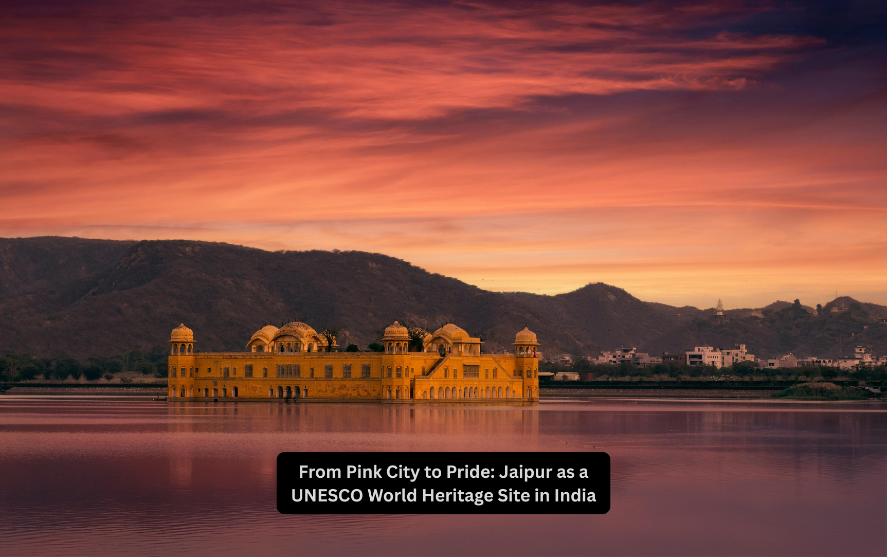 Jaipur: From Pink City to UNESCO World Heritage Pride Ashiana