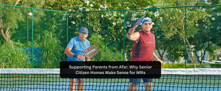 Supporting Parents from Afar: Why Senior Citizen Homes Make Sense for NRIs