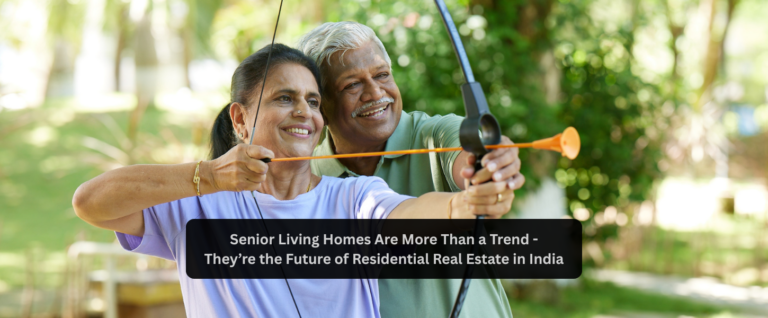Senior Living Homes Are More Than a Trend – They’re the Future of Residential Real Estate in India