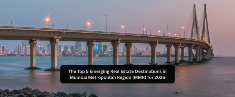 The Top 5 Emerging Real Estate Destinations in Mumbai Metropolitan Region (MMR) for 2026
