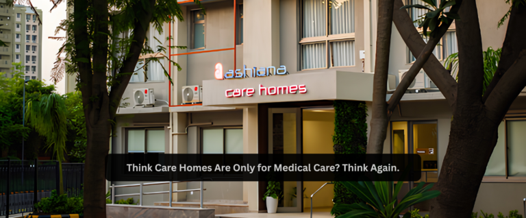 Think Care Homes Are Only for Medical Care? Think Again.