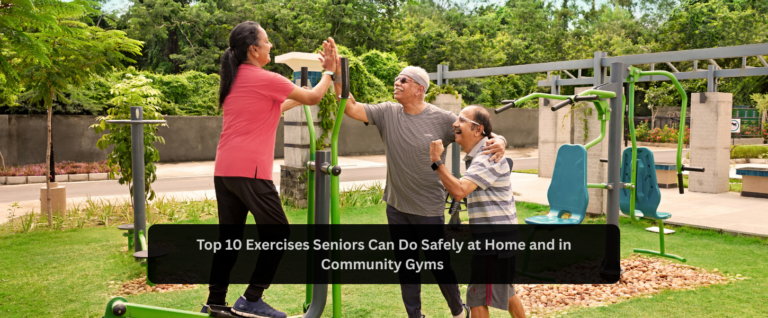 Top 10 Exercises Seniors Can Do Safely at Home and in Community Gyms