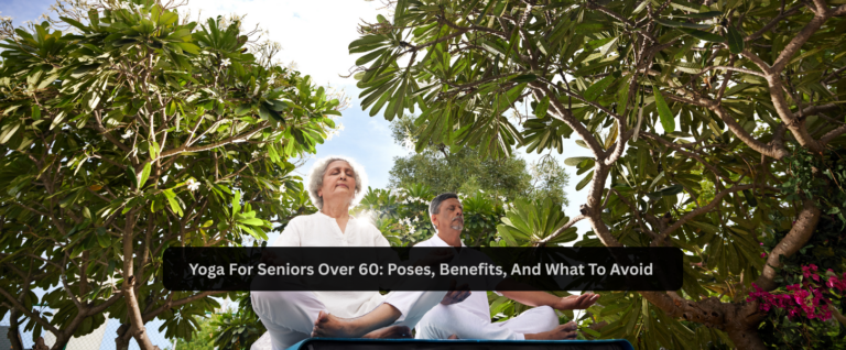 Yoga For Seniors Over 60: Poses, Benefits, And What To Avoid