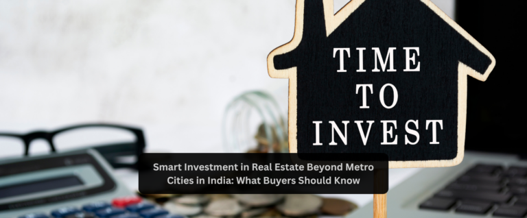 Smart Investment in Real Estate Beyond Metro Cities in India: What Buyers Should Know
