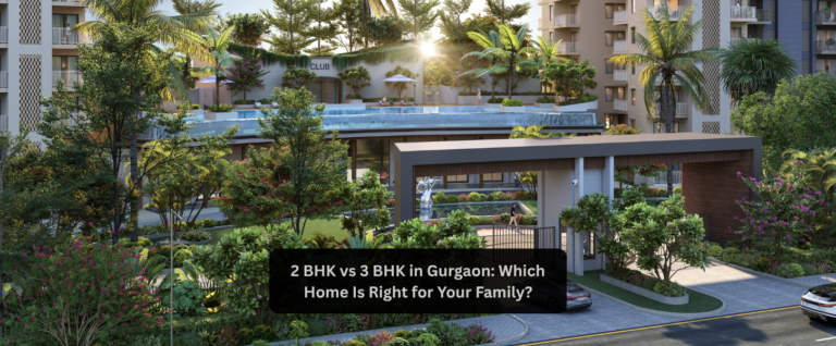 2 BHK vs 3 BHK in Gurgaon: Which Home Is Right for Your Family?