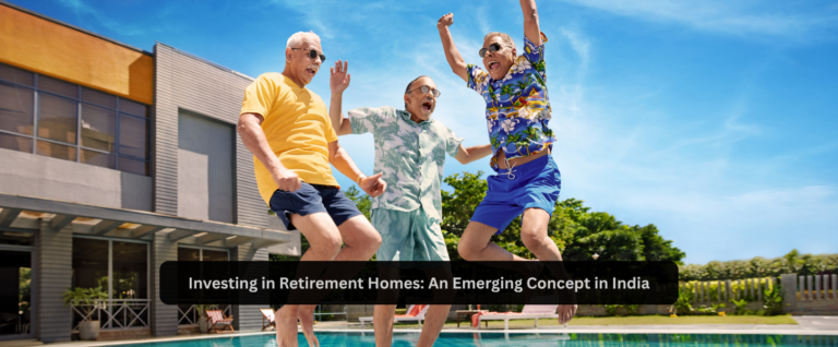 Investing in Retirement Homes: An Emerging Concept in India