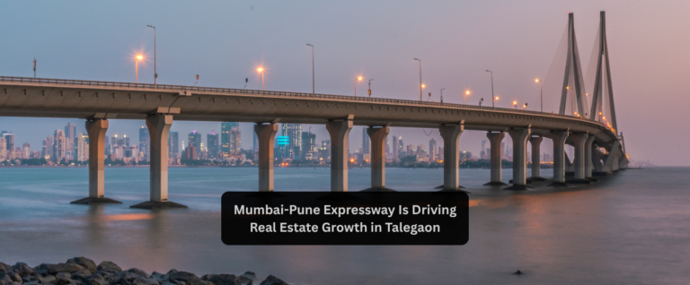 Mumbai-Pune Expressway Is Driving Real Estate Growth in Talegaon
