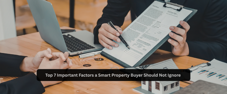 Top 7 Important Factors a Smart Property Buyer Should Not Ignore