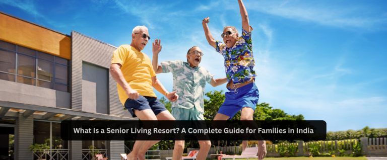 What Is a Senior Living Resort? A Complete 	Guide for Families in India