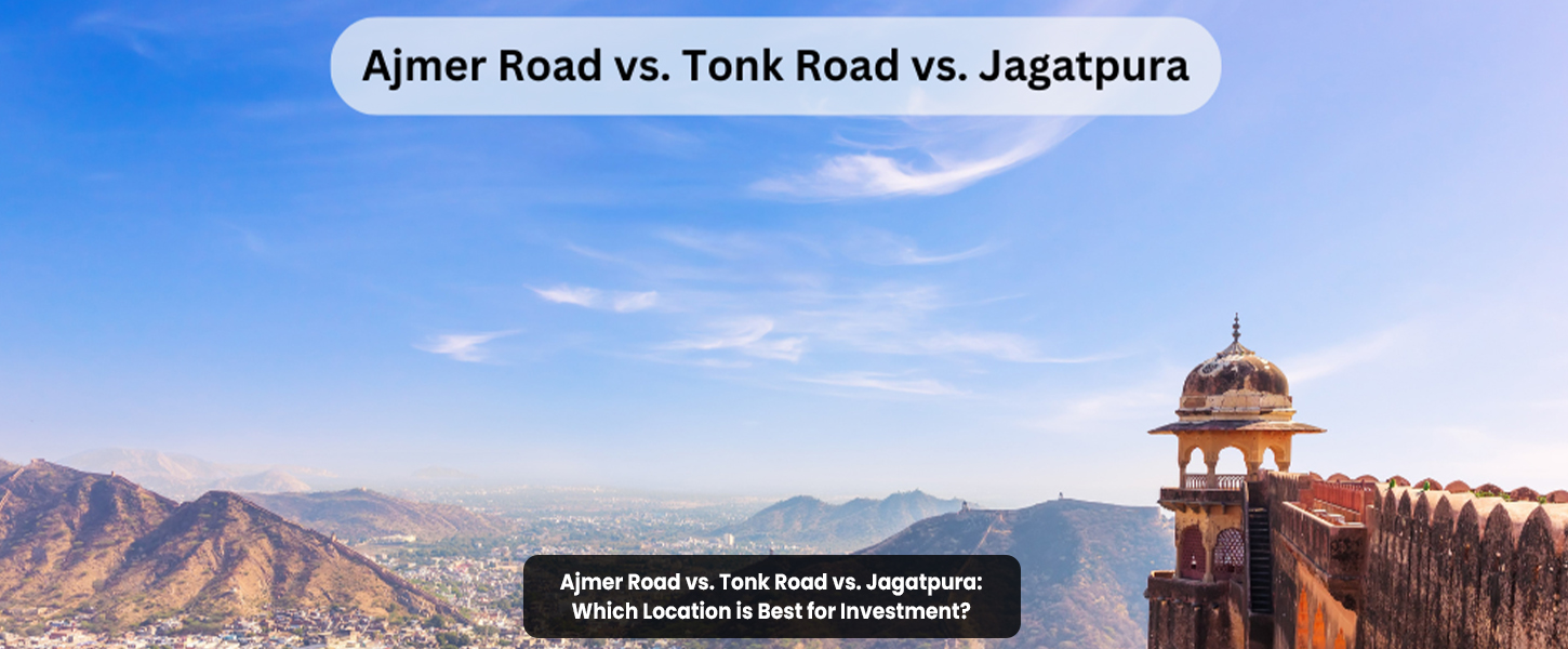 Ajmer Road vs. Tonk Road vs. Jagatpura: Which Location is Best for Investment?