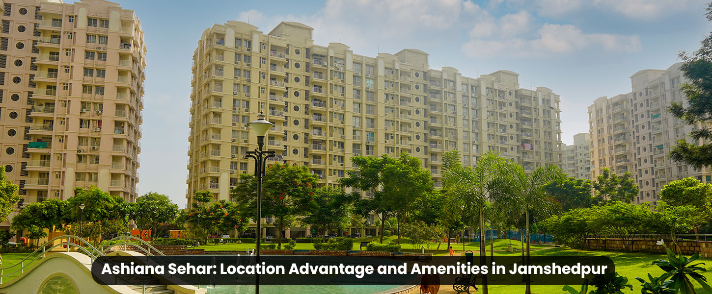 Ashiana Sehar: Location Advantage and Amenities in Jamshedpur