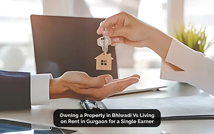 Owning a Property in Bhiwadi Vs Living on Rent in Gurgaon for a Single Earner