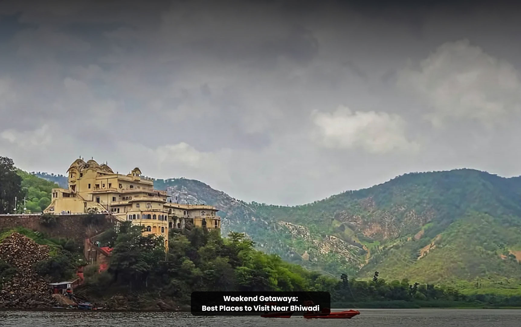 Weekend Getaways: Best Places to Visit Near Bhiwadi