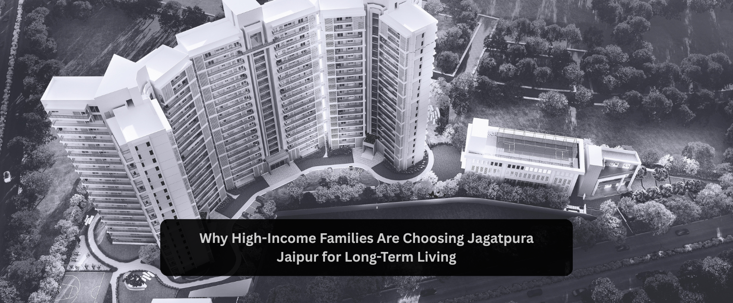 Why Jagatpura Jaipur Attracts High-Income Families