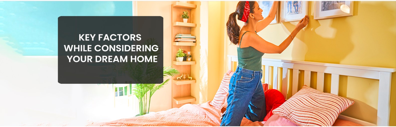 What are the key factors while considering your dream home