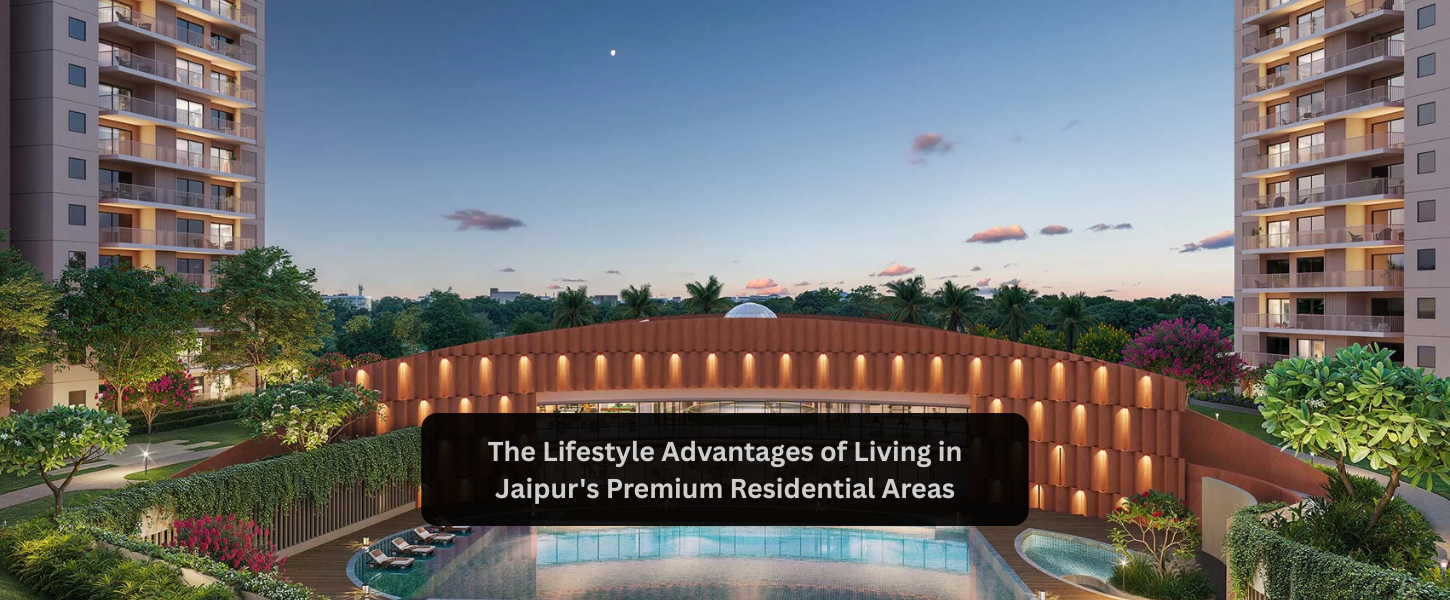 Lifestyle Benefits of Jaipur's Residential Areas