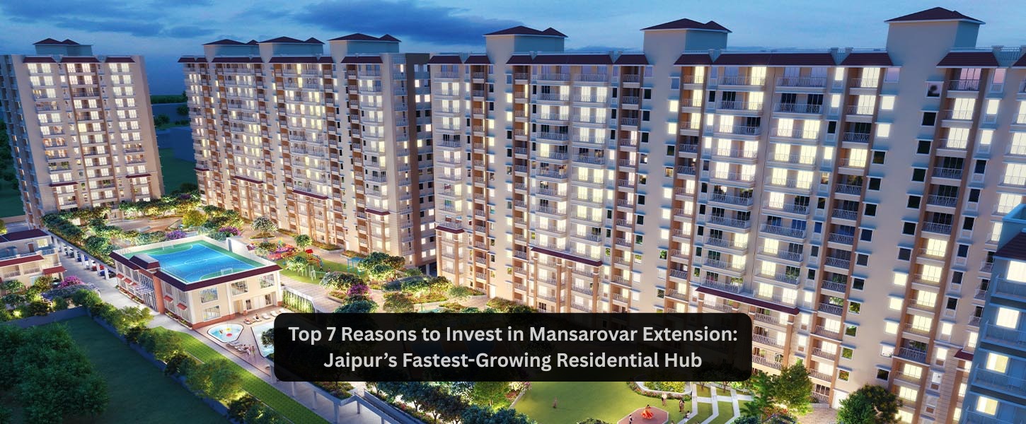 Top Reasons to Invest in Jaipur’s Fastest-Growing Residential Hub: Mansarovar Extension