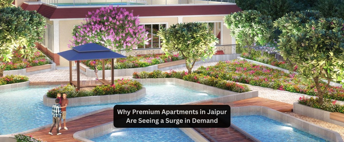 Why Premium Apartments in Jaipur Are Seeing a Surge in Demand